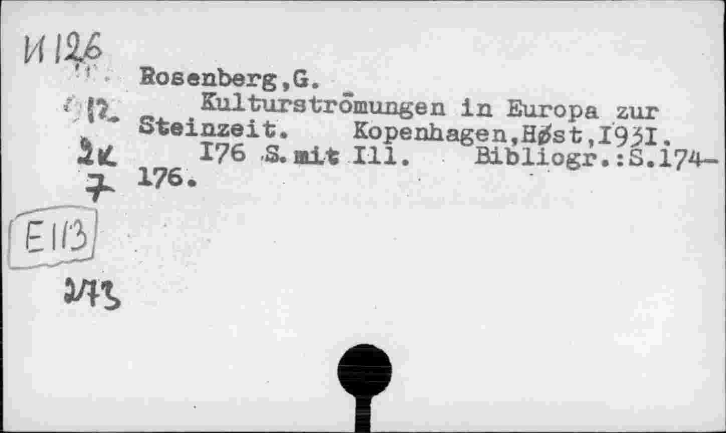 ﻿Ь*.
Bosenberg,G.
Kulturströmungen in Europa zur Steinzeit. Kopenhagen,Hgfet,1931.
S. eit Ill. Bibliogr. :S.174—
WS